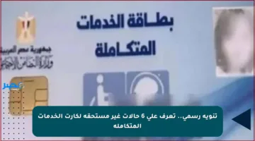 تنويه رسمي.. تعرف على 6 حالات غير مستحقة لكارت الخدمات المتكاملة
